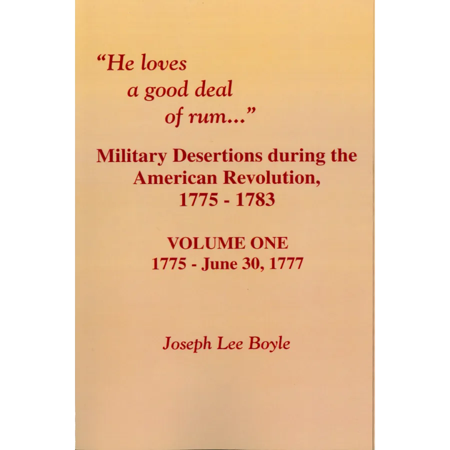 "He Loves a Good Deal of Rum": Military Desertions During the American Revolution, 1775-1783, Volume 1: 1775-June 30, 1777