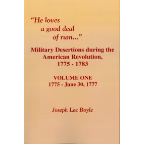 "He Loves a Good Deal of Rum": Military Desertions During the American Revolution, 1775-1783, Volume 1: 1775-June 30, 1777